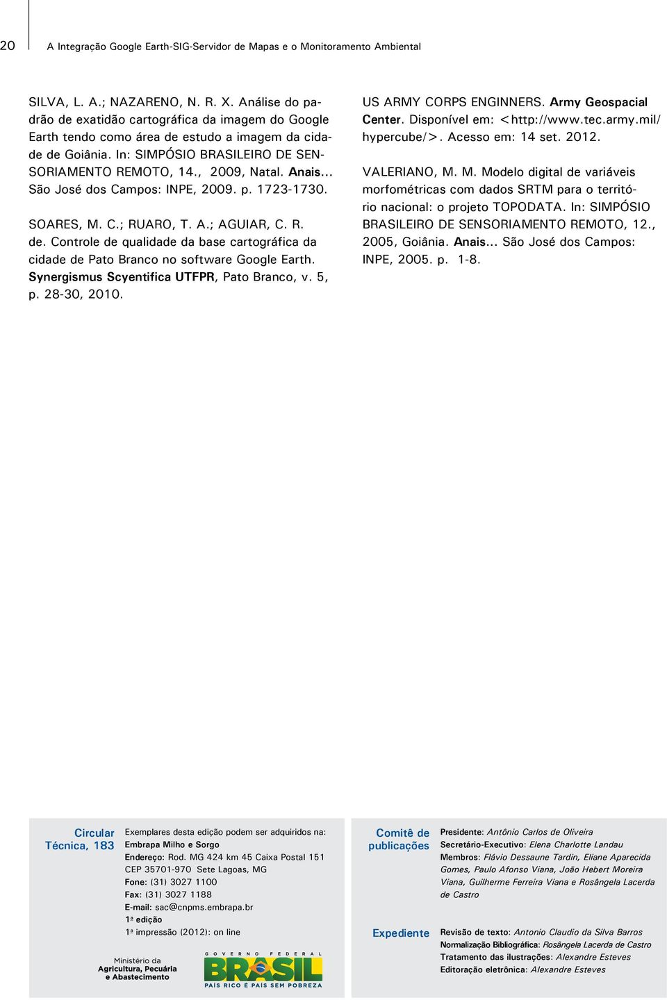 Anais... São José dos Campos: INPE, 2009. p. 1723-1730. SOARES, M. C.; RUARO, T. A.; AGUIAR, C. R. de. Controle de qualidade da base cartográfica da cidade de Pato Branco no software Google Earth.