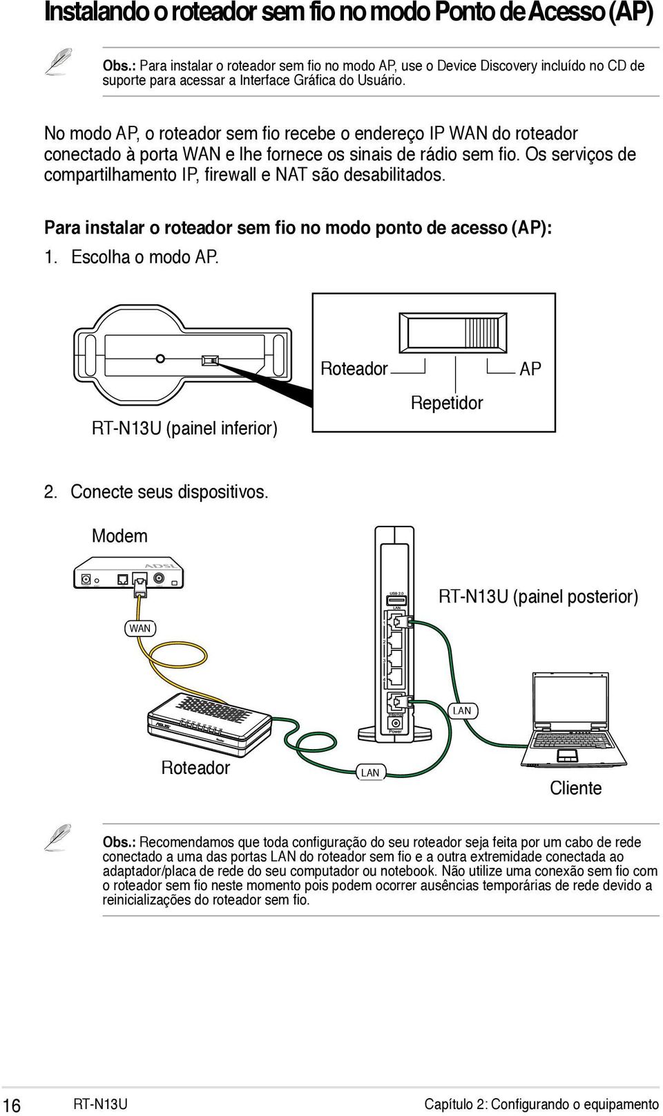 No modo AP, o roteador sem fio recebe o endereço IP WAN do roteador conectado à porta WAN e lhe fornece os sinais de rádio sem fio.