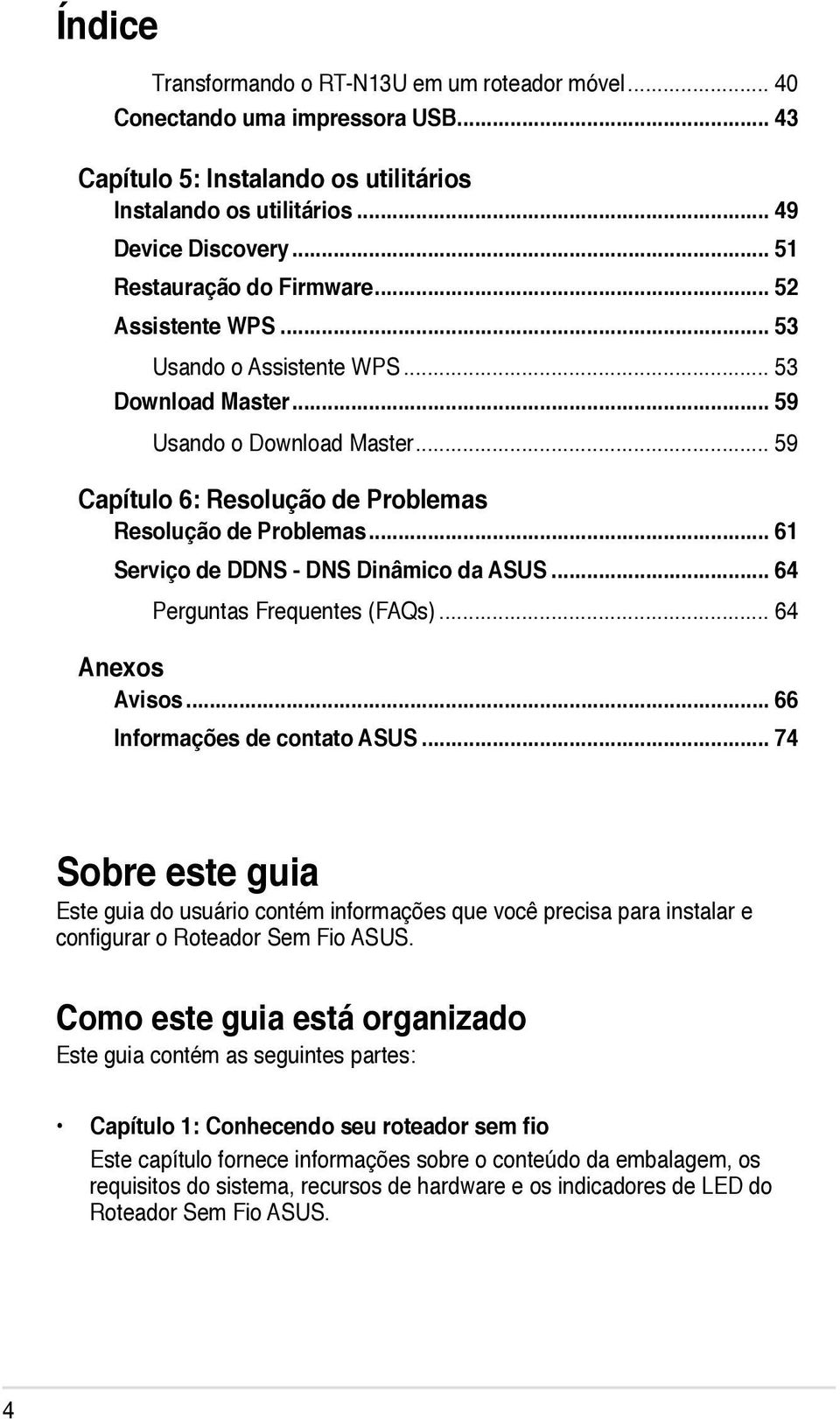 .. 61 Serviço de DDNS - DNS Dinâmico da ASUS... 64 Perguntas Frequentes (FAQs)... 64 Anexos Avisos... 66 Informações de contato ASUS.