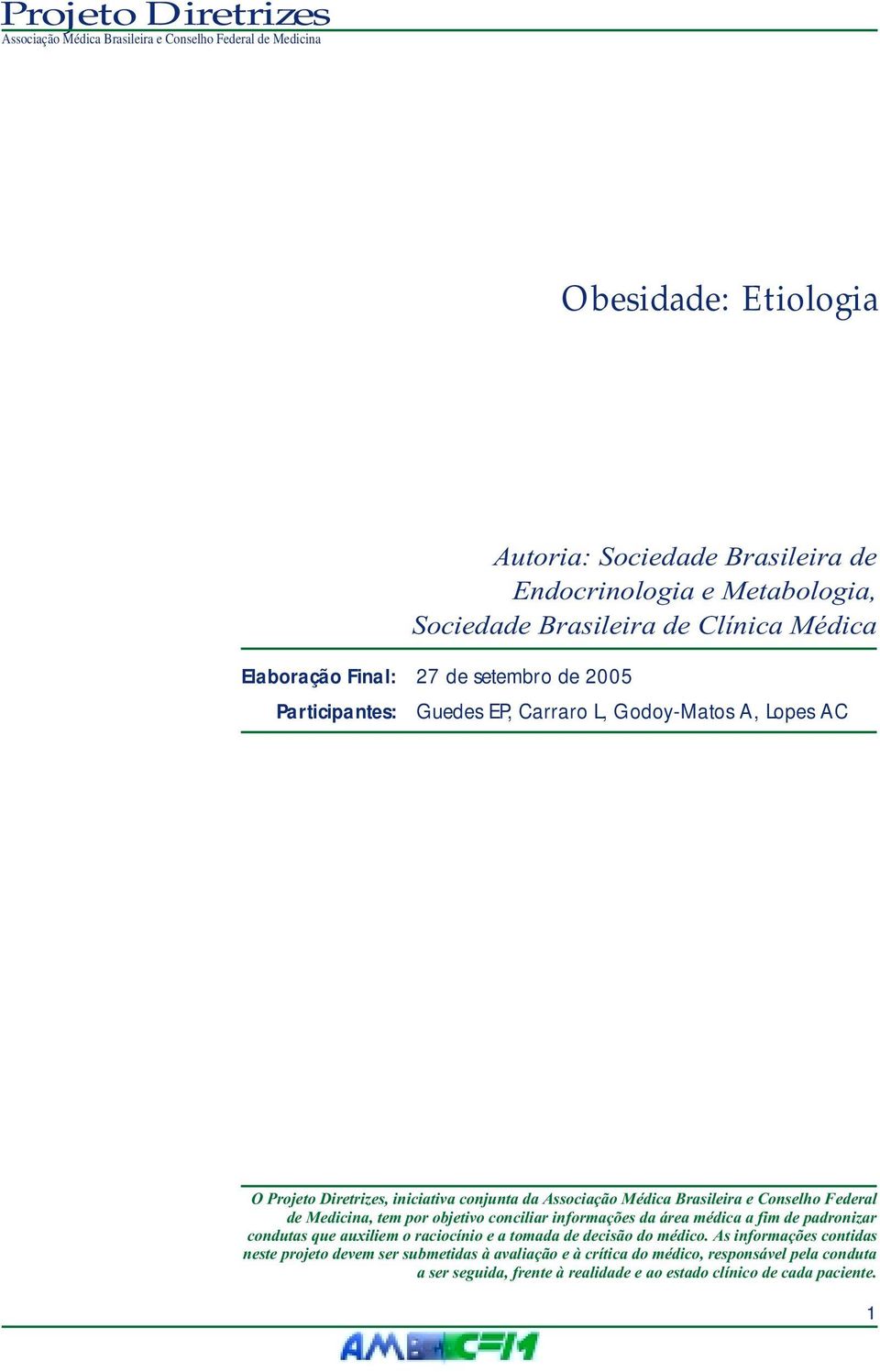 tem por objetivo conciliar informações da área médica a fim de padronizar condutas que auxiliem o raciocínio e a tomada de decisão do médico.