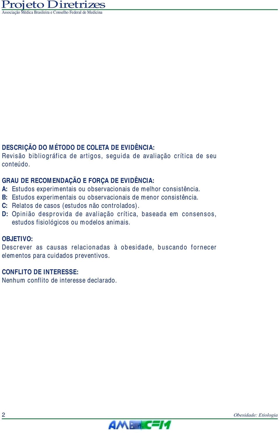 B: Estudos experimentais ou observacionais de menor consistência. C: Relatos de casos (estudos não controlados).