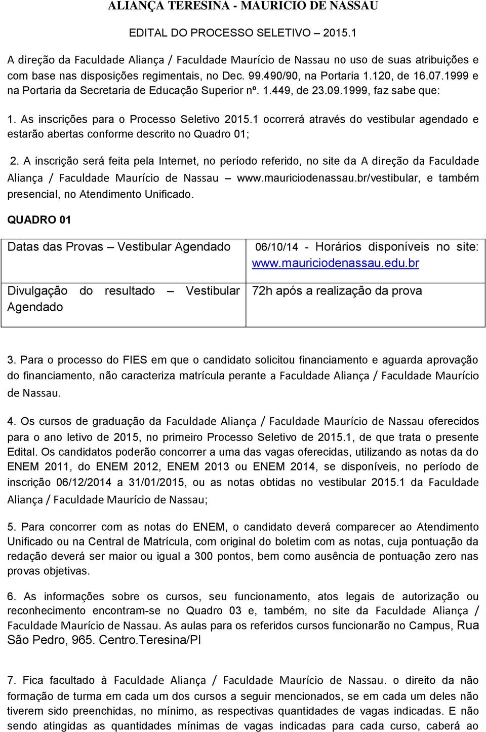 1999 e na Portaria da Secretaria de Educação Superior nº. 1.449, de 23.09.1999, faz sabe que: 1. As inscrições para o Processo Seletivo 2015.