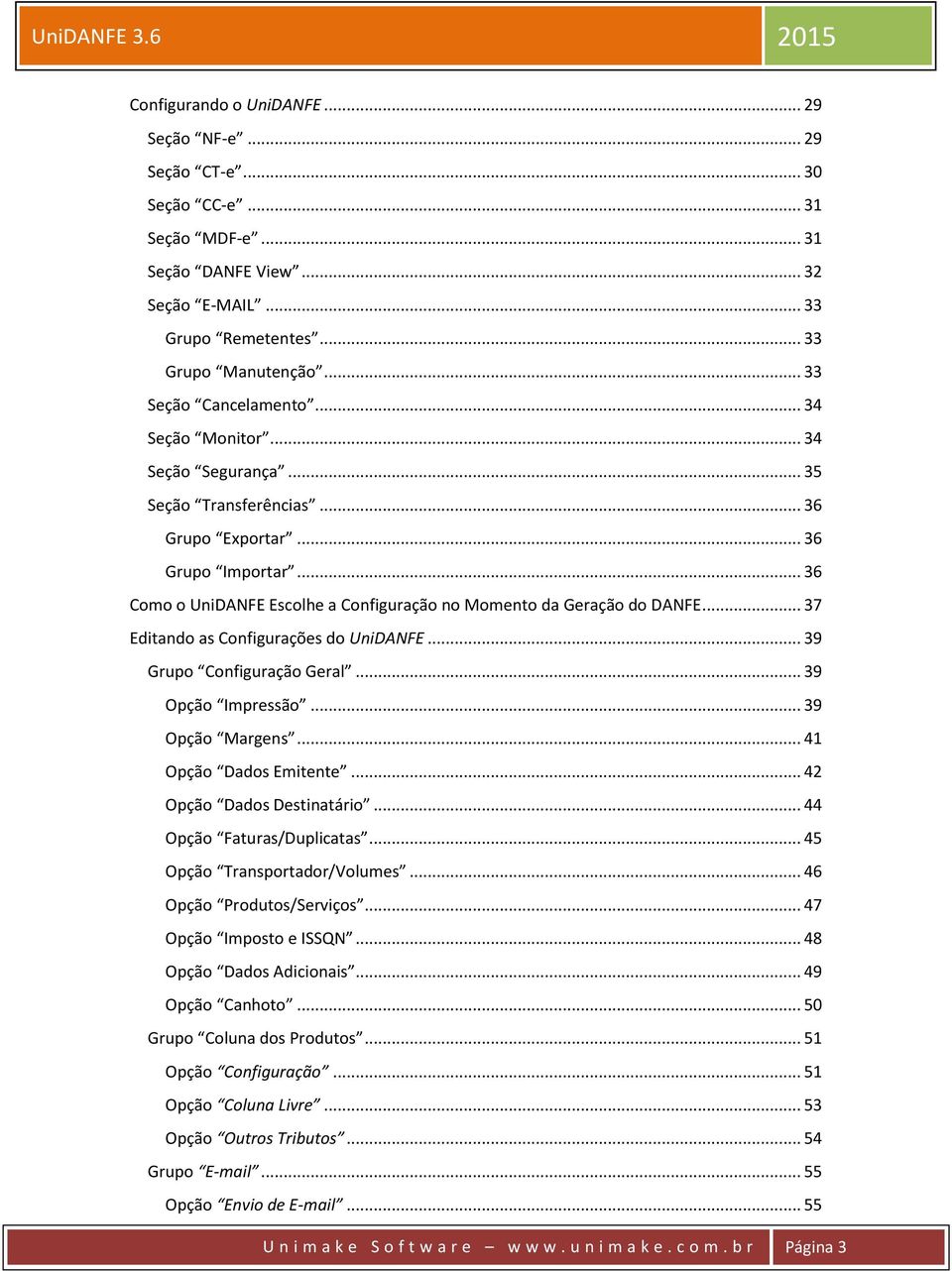 .. 36 Como o UniDANFE Escolhe a Configuração no Momento da Geração do DANFE... 37 Editando as Configurações do UniDANFE... 39 Grupo Configuração Geral... 39 Opção Impressão... 39 Opção Margens.