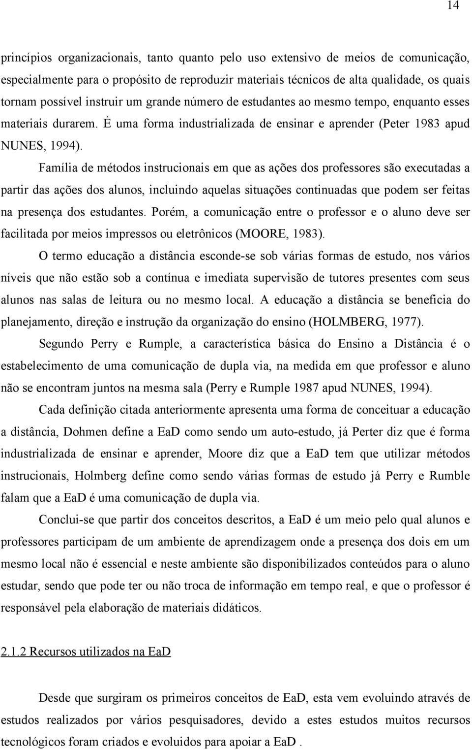 Família de métodos instrucionais em que as ações dos professores são executadas a partir das ações dos alunos, incluindo aquelas situações continuadas que podem ser feitas na presença dos estudantes.