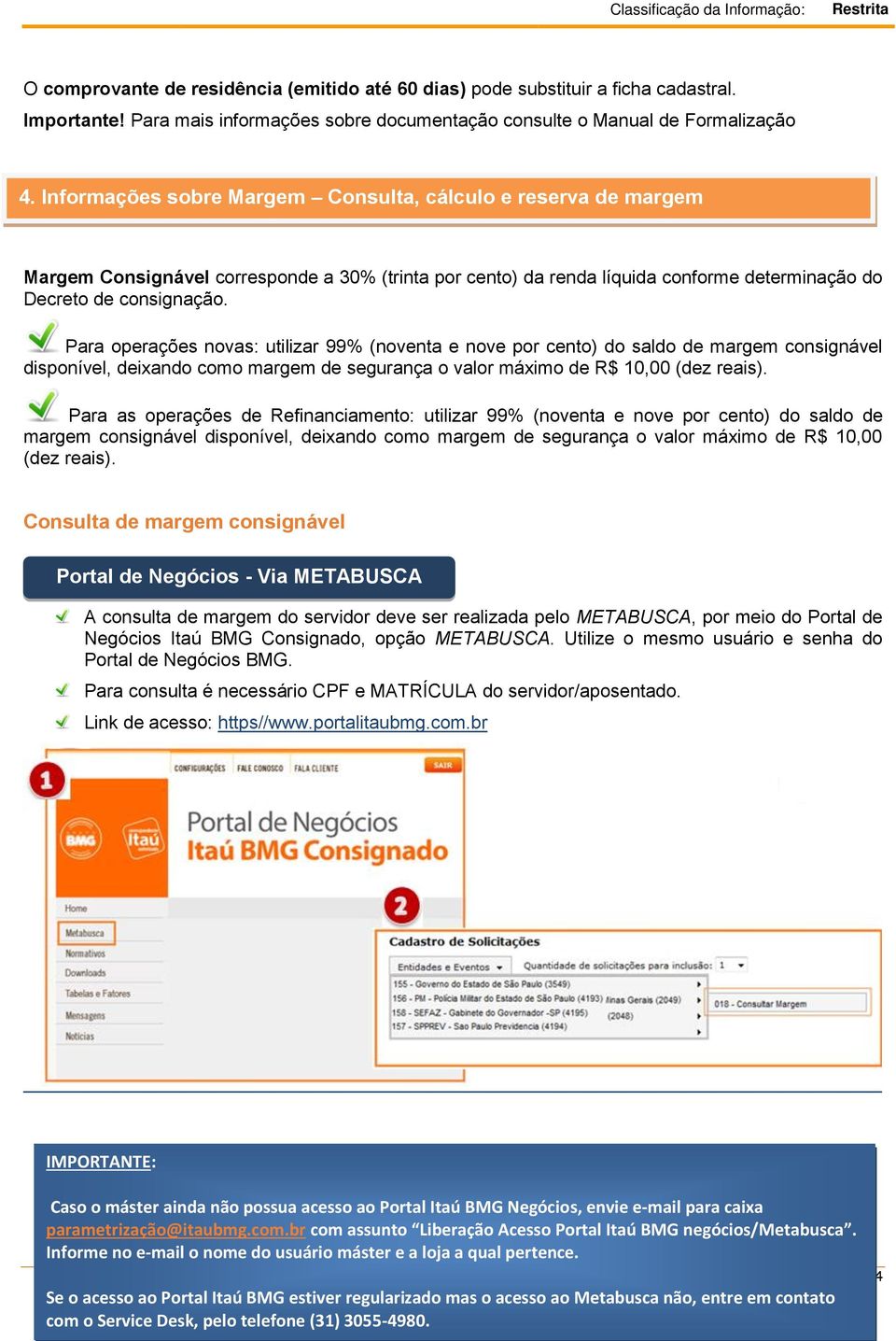 Para operações novas: utilizar 99% (noventa e nove por cento) do saldo de margem consignável disponível, deixando como margem de segurança o valor máximo de R$ 10,00 (dez reais).