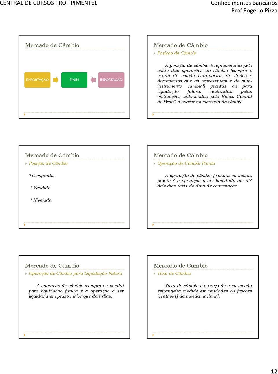 Posição de Câmbio * Comprada * Vendida Operação de Câmbio Pronta A operação de câmbio (compra ou venda) pronta é a operação a ser liquidada em até dois dias úteis da data de contratação.