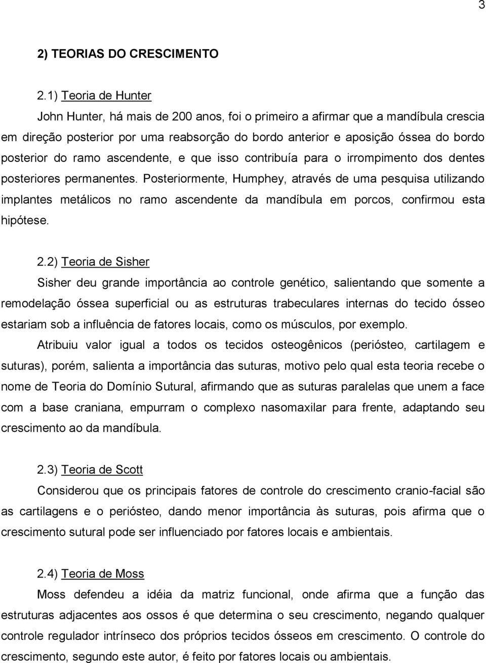 ramo ascendente, e que isso contribuía para o irrompimento dos dentes posteriores permanentes.