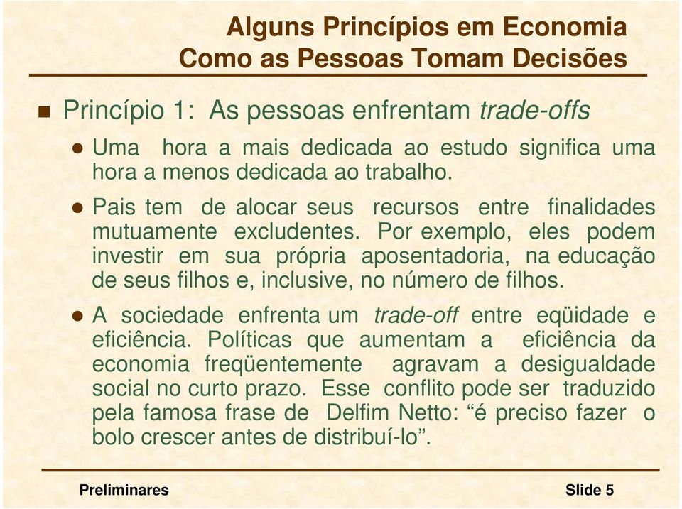 Por exemplo, eles podem investir em sua própria aposentadoria, na educação de seus filhos e, inclusive, no número de filhos.