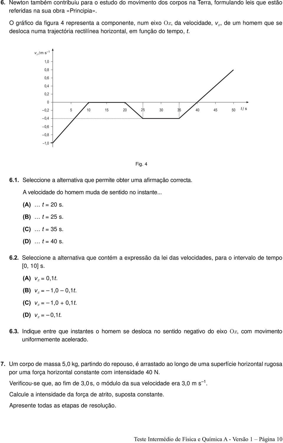 v x /m s 1 1,0 0,8 0,6 0,4 0,2 0 0,2 0,4 0,6 0,8 1,0 5 10 15 20 25 30 35 40 45 50 t / s Fig. 4 6.1. Seleccione a alternativa que permite obter uma afirmação correcta.