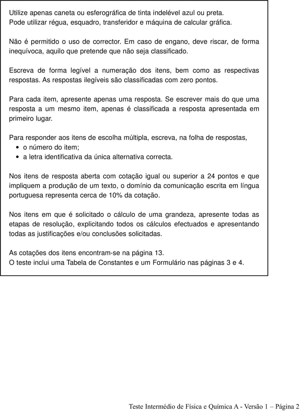 As respostas ilegíveis são classificadas com zero pontos. Para cada item, apresente apenas uma resposta.