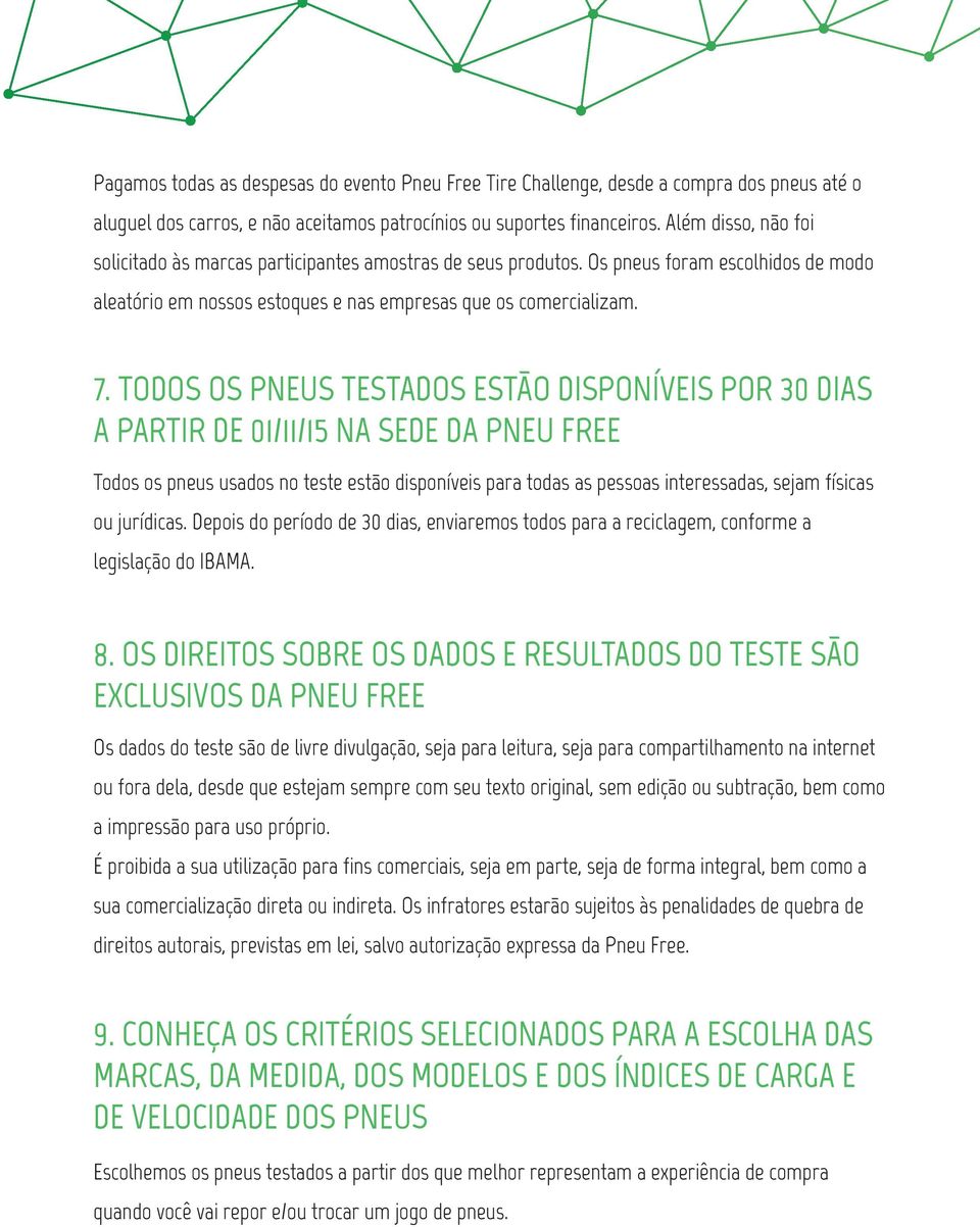 TODOS OS PNEUS TESTADOS ESTÃO DISPONÍVEIS POR 30 DIAS A PARTIR DE 01/11/15 NA SEDE DA PNEU FREE Todos os pneus usados no teste estão disponíveis para todas as pessoas interessadas, sejam físicas ou