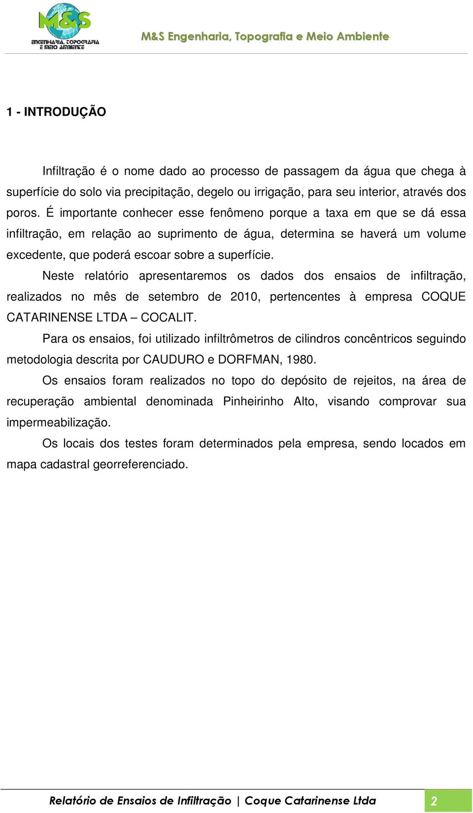 Neste relatório apresentaremos os dados dos ensaios de infiltração, realizados no mês de setembro de 2010, pertencentes à empresa COQUE CATARINENSE LTDA COCALIT.