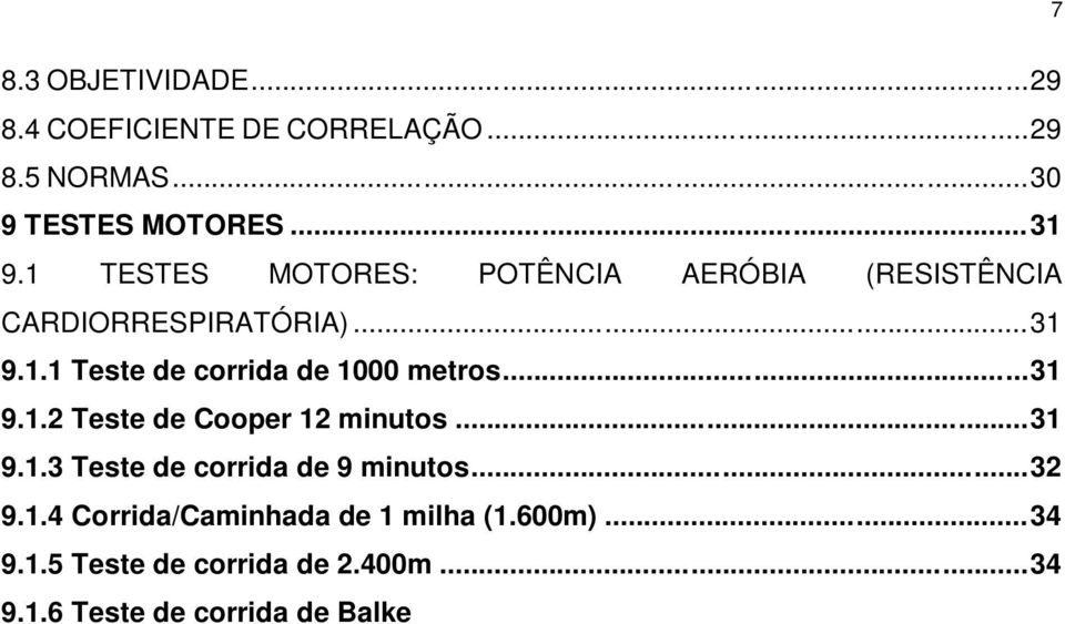 .. 35 9.1.7 Teste de corrida Ribisl & Kachodorian 3.200 metros... 36 9.1.8 Técnica de Bruce... 36 9.1.9 Protocolo de Balke... 37 9.1.10 Técnica de Astrand... 37 9.1.11 Protocolo PWC-170... 37 9.2 TESTES DE POTÊNCIA ANAERÓBIA LÁTICA.