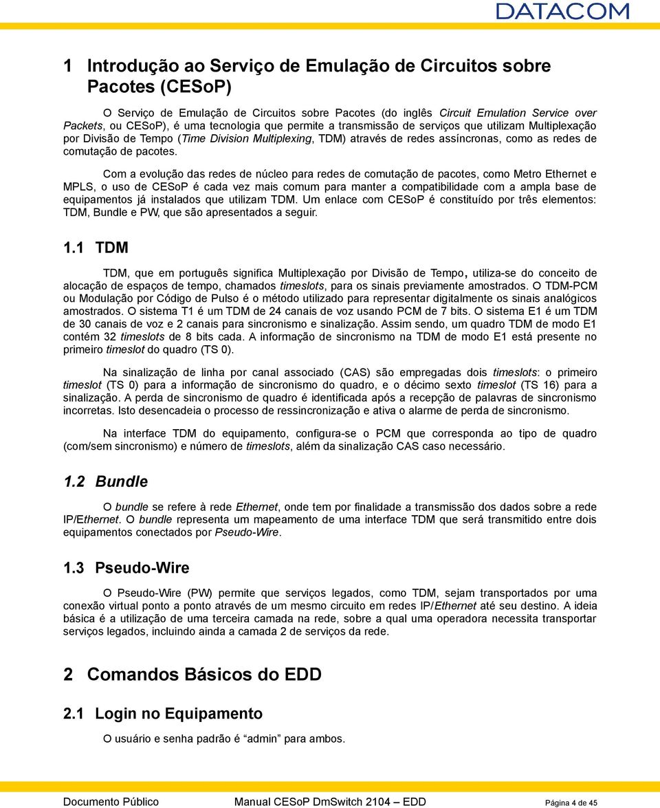 Com a evolução das redes de núcleo para redes de comutação de pacotes, como Metro Ethernet e MPLS, o uso de CESoP é cada vez mais comum para manter a compatibilidade com a ampla base de equipamentos