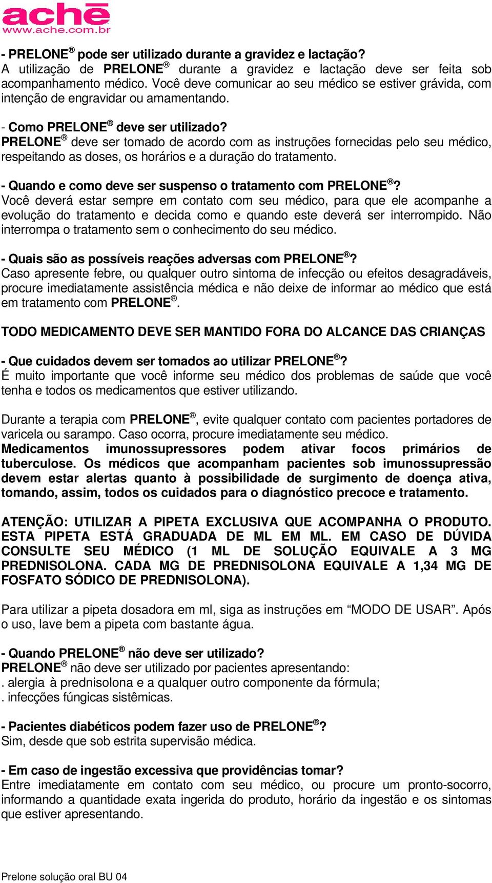 PRELONE deve ser tomado de acordo com as instruções fornecidas pelo seu médico, respeitando as doses, os horários e a duração do tratamento. - Quando e como deve ser suspenso o tratamento com PRELONE?