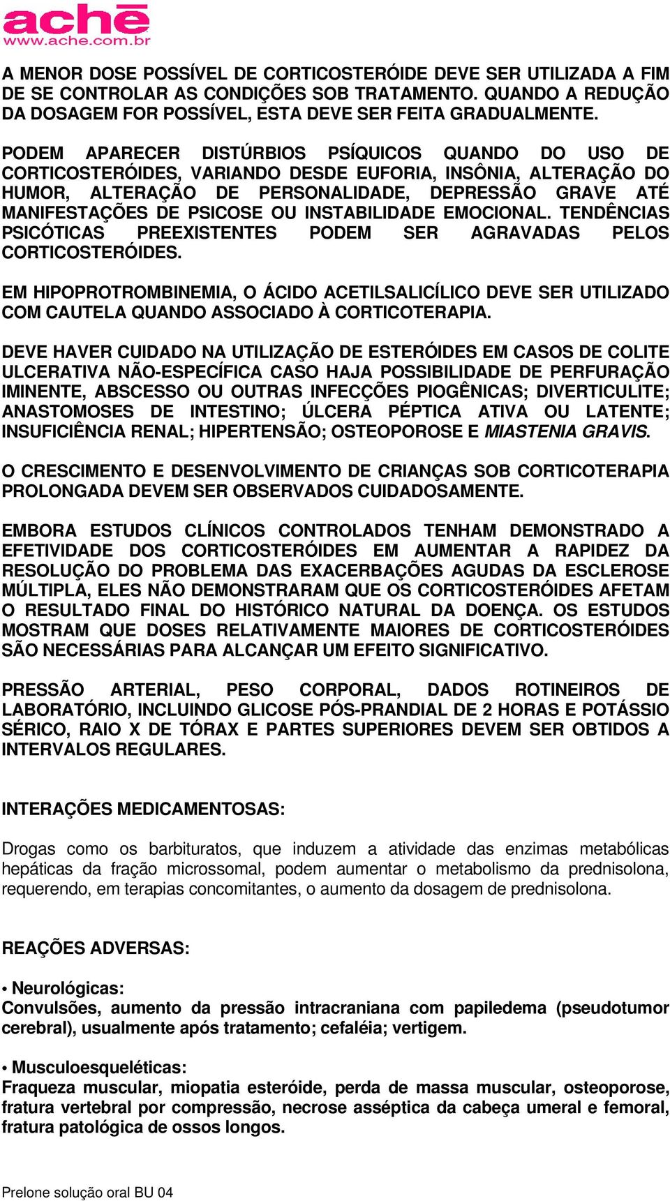 INSTABILIDADE EMOCIONAL. TENDÊNCIAS PSICÓTICAS PREEXISTENTES PODEM SER AGRAVADAS PELOS CORTICOSTERÓIDES.