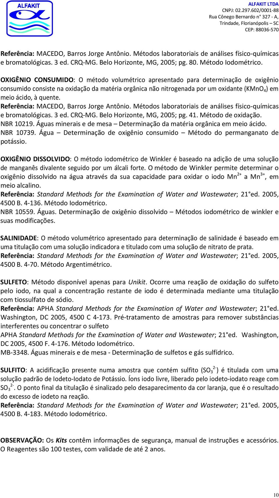 Referência: MACEDO, Barros Jorge Antônio. Métodos laboratoriais de análises físico-químicas e bromatológicas. 3 ed. CRQ-MG. Belo Horizonte, MG, 2005; pg. 41. Método de oxidação. NBR 10219.