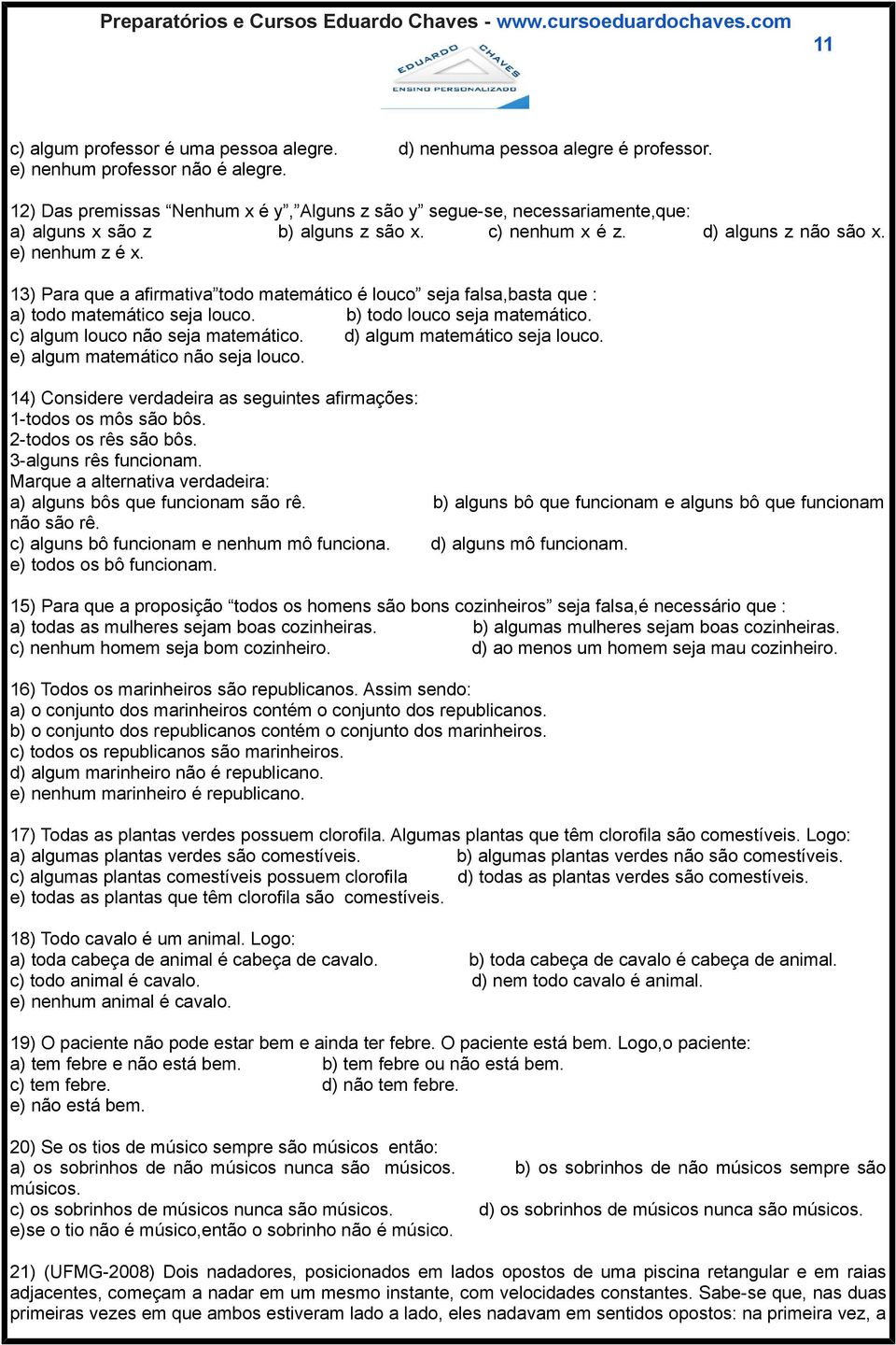 13) Para que a afirmativa todo matemático é louco seja falsa,basta que : a) todo matemático seja louco. b) todo louco seja matemático. c) algum louco não seja matemático.