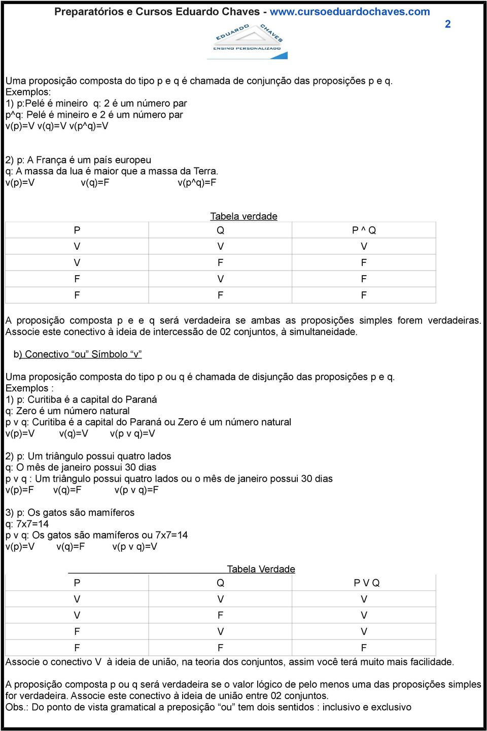 v(p)=v v(q)=f v(p^q)=f Tabela verdade P Q P ^ Q V V V V F F F V F F F F A proposição composta p e e q será verdadeira se ambas as proposições simples forem verdadeiras.