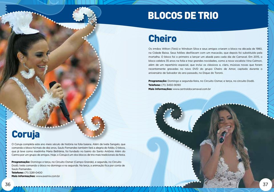 Em 2015, o bloco celebra 35 anos na folia e traz grandes novidades, como a nova vocalista Vina Calmon, além de um repertório especial, que inclui os clássicos e, claro, músicas novas que foram