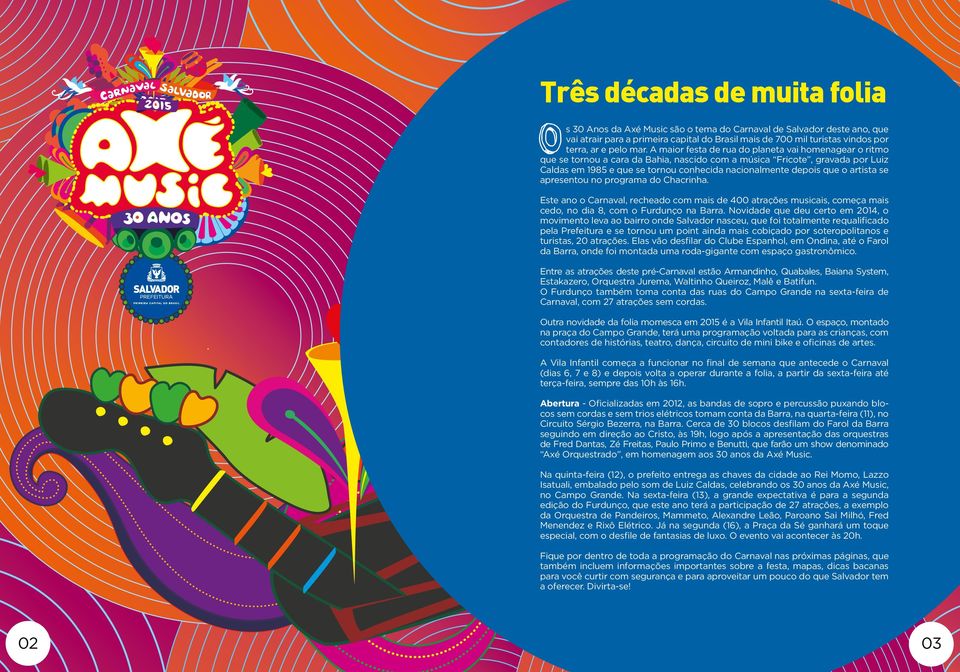 que o artista se apresentou no programa do Chacrinha. Este ano o Carnaval, recheado com mais de 400 atrações musicais, começa mais cedo, no dia 8, com o Furdunço na Barra.