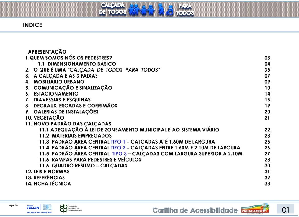 1 ADEQUAÇÃO À LEI DE ZONEAMENTO MUNICIPAL E AO SISTEMA VIÁRIO 22 11.2 MATERIAIS EMPREGADOS 23 11.3 PADRÃO ÁREA CENTRAL TIPO 1 CALÇADAS ATÉ 1.60M DE LARGURA 25 11.