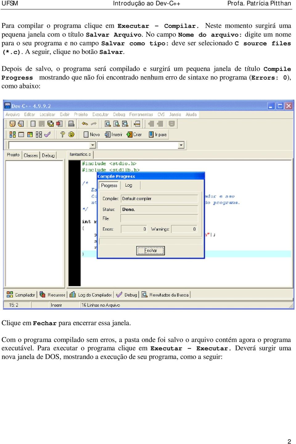 Depois de salvo, o programa será compilado e surgirá um pequena janela de título Compile Progress mostrando que não foi encontrado nenhum erro de sintaxe no programa (Errors: 0), como abaixo: