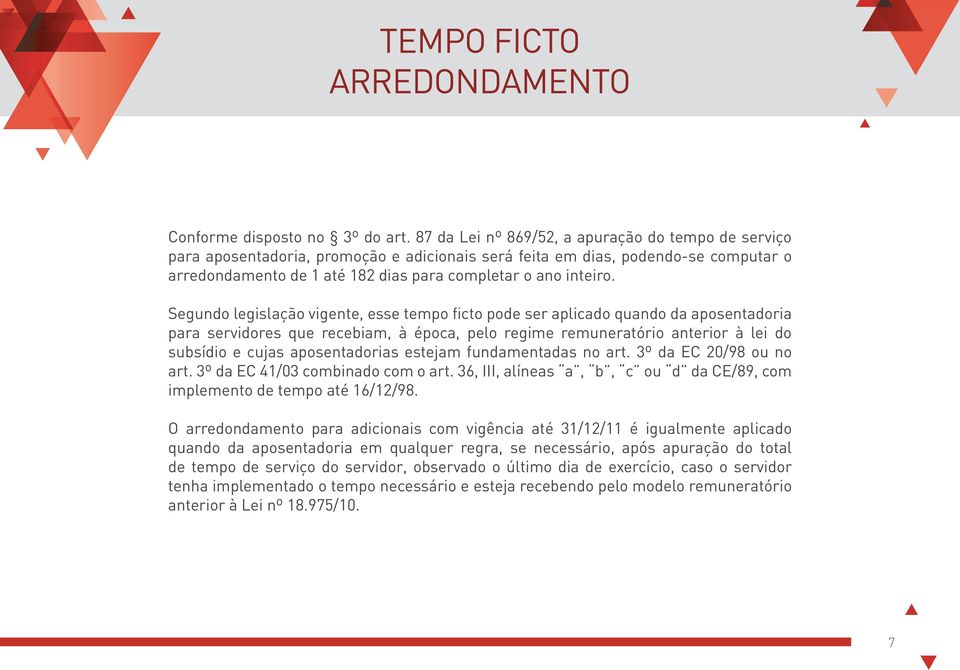 Segundo legislação vigente, esse tempo ficto pode ser aplicado quando da aposentadoria para servidores que recebiam, à época, pelo regime remuneratório anterior à lei do subsídio e cujas