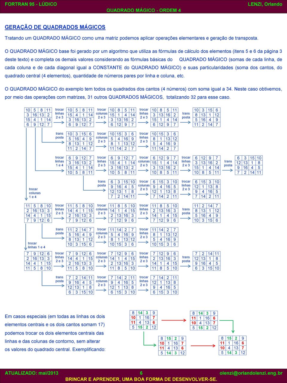 do QUADRADO MÁGICO (somas de cada linha, de cada coluna e de cada diagonal igual a CONSTANTE do QUADRADO MÁGICO) e suas particularidades (soma dos cantos, do quadrado central (4 elementos),