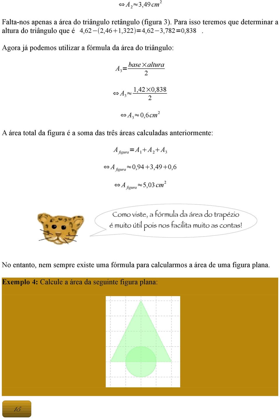 Agora já podemos utilizar a fórmula da área do triângulo: A3= base altura A3 1,4 0,838 A3 0,6cm A área total da figura é a soma das três áreas calculadas