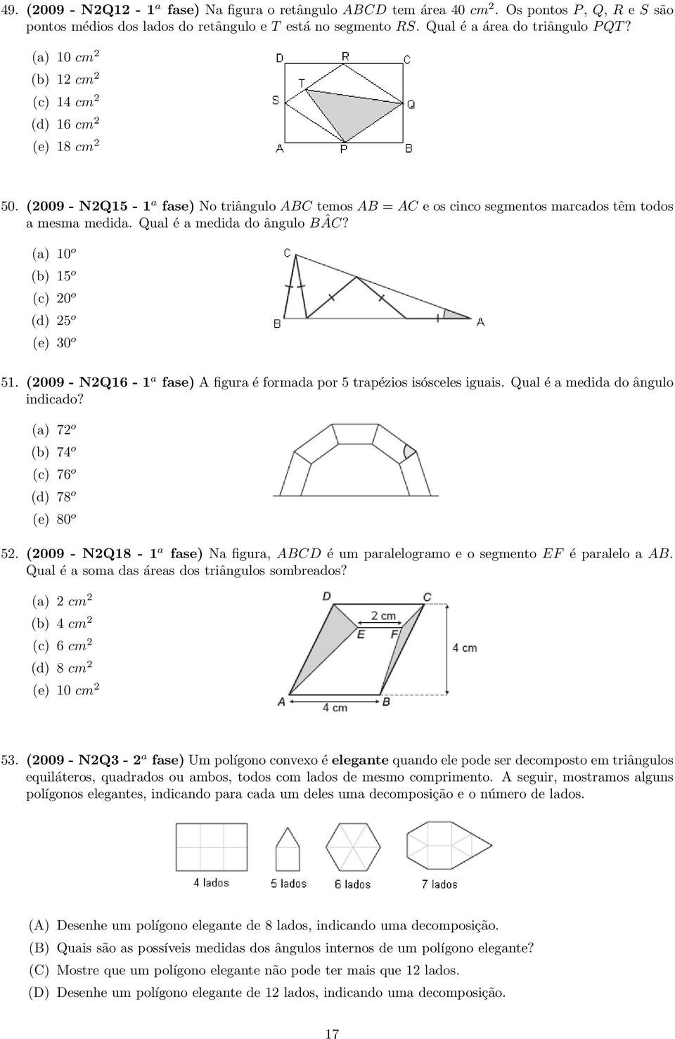 Qual é a medida do ângulo BÂC? (a) 10 o (b) 15 o (c) 20 o (d) 25 o (e) 30 o 51. (2009 - N2Q16-1 a fase) A figura é formada por 5 trapézios isósceles iguais. Qual é a medida do ângulo indicado?