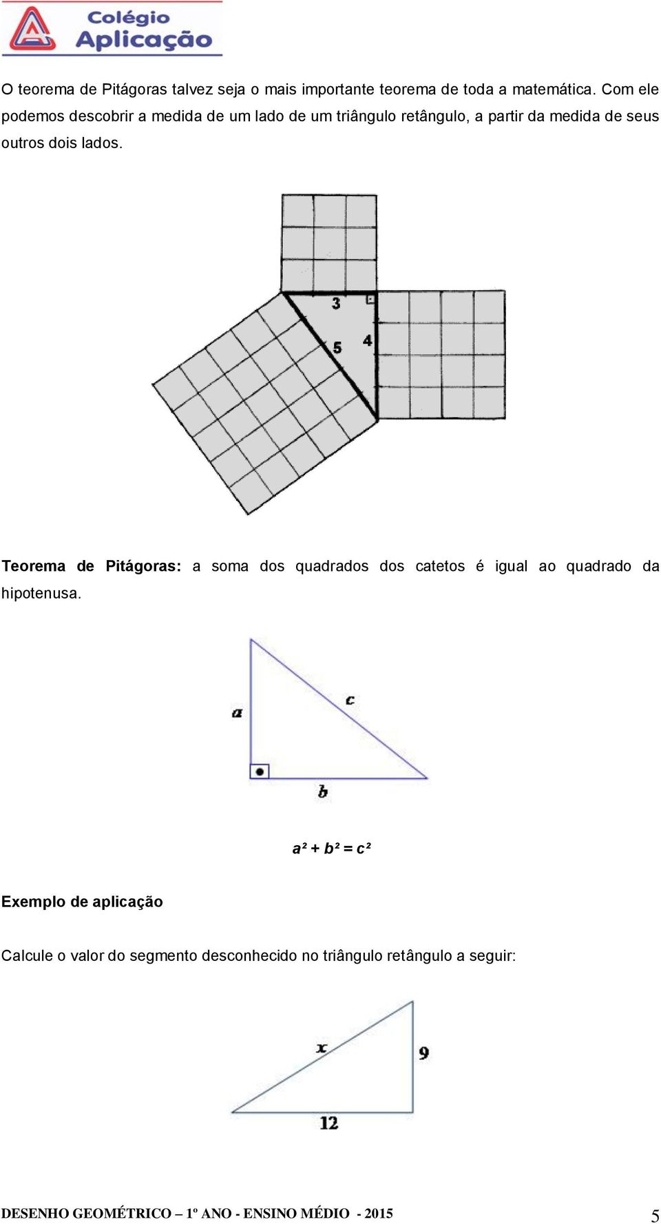 lados. Teorema de Pitágoras: a soma dos quadrados dos catetos é igual ao quadrado da hipotenusa.