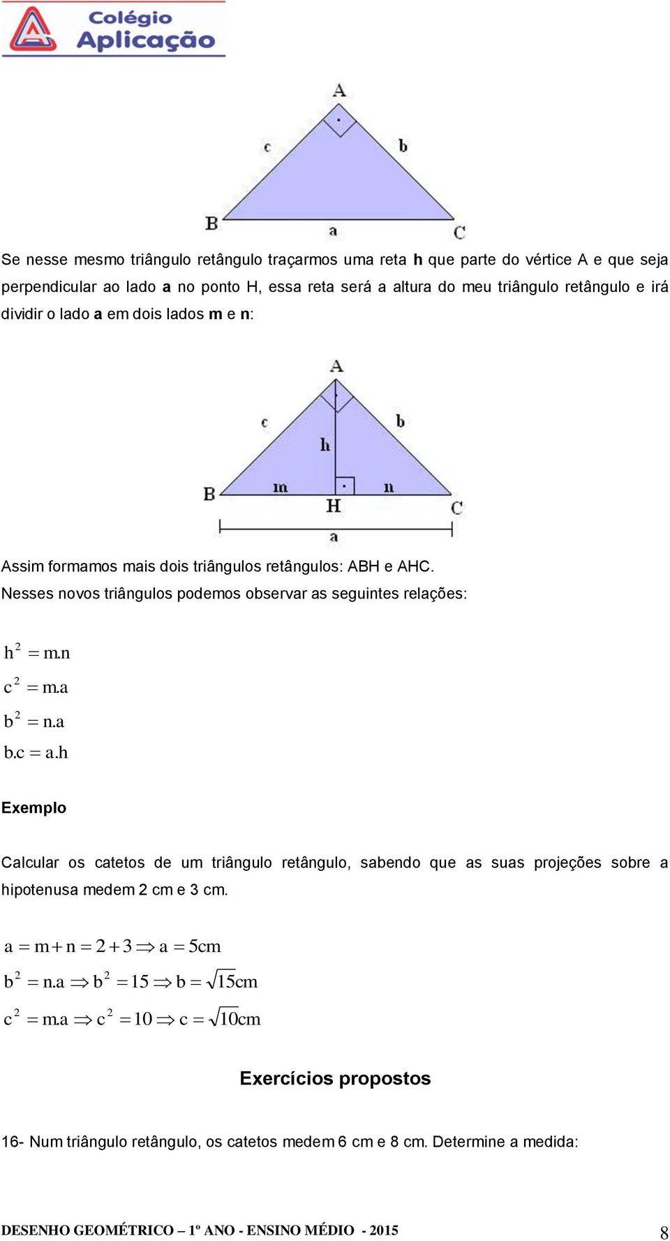 Nesses novos triângulos podemos observar as seguintes relações: h m. n c m. a b n. a b. c a.