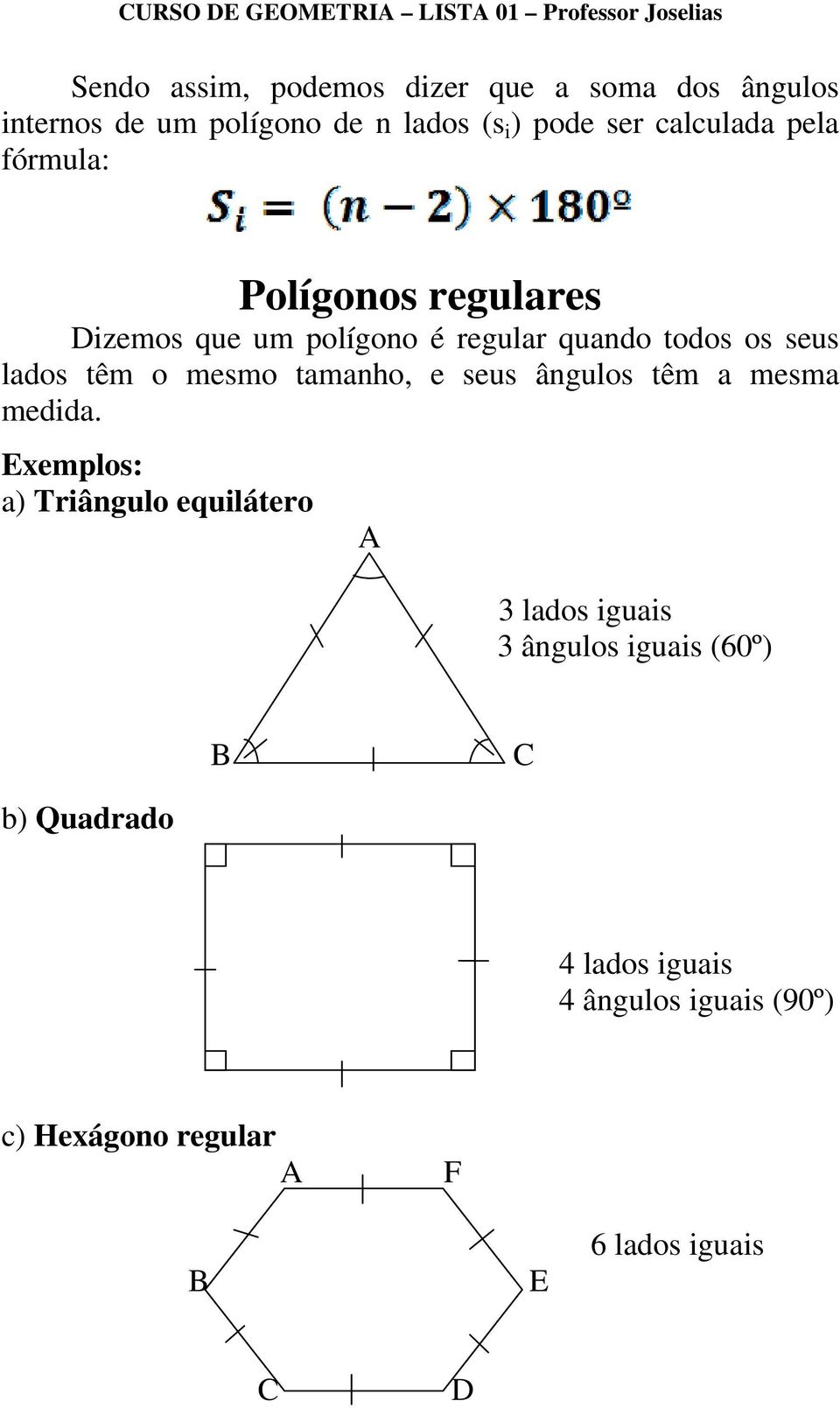 têm o mesmo tamanho, e seus ângulos têm a mesma medida.