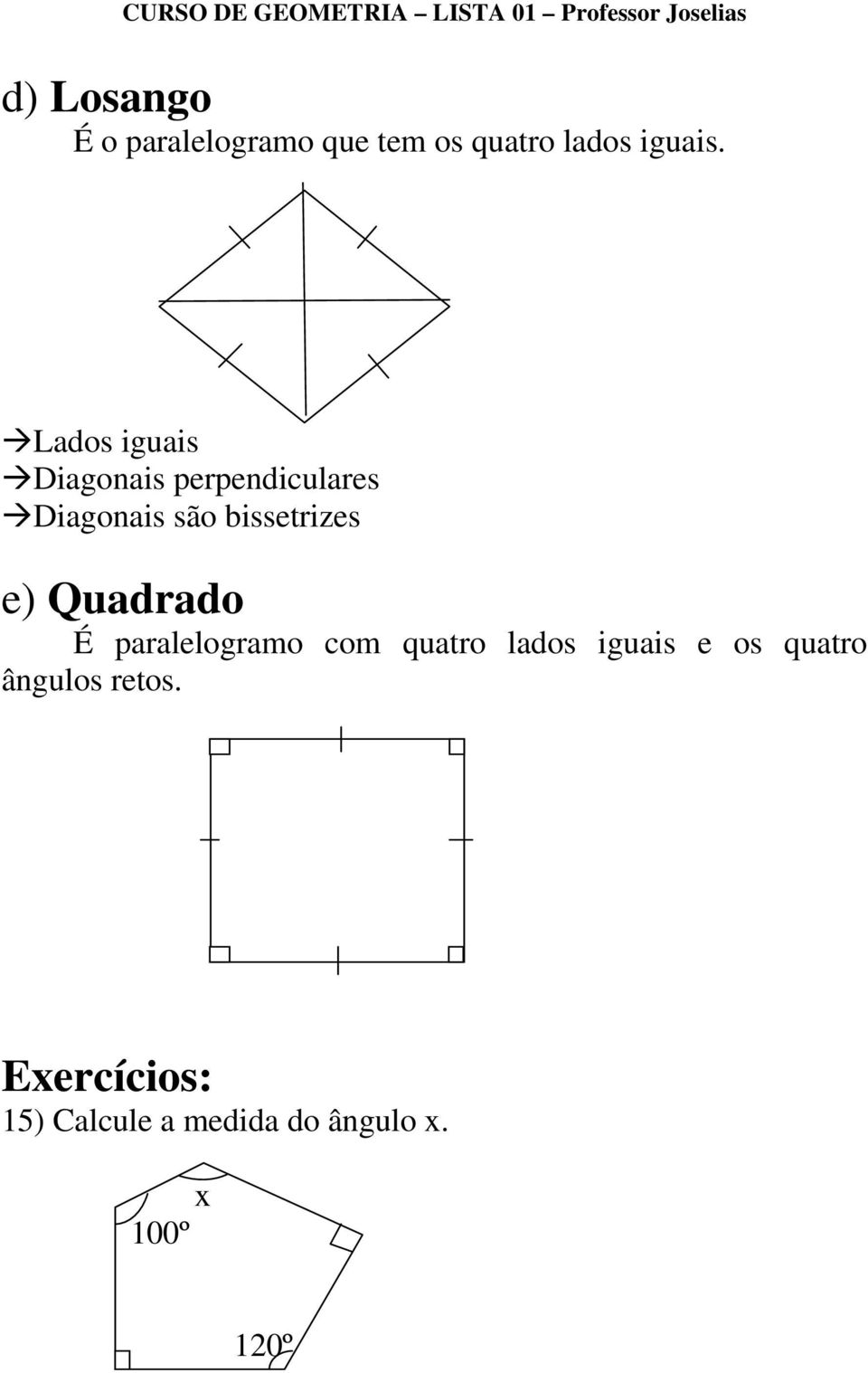 e) Quadrado É paralelogramo com quatro lados iguais e os quatro