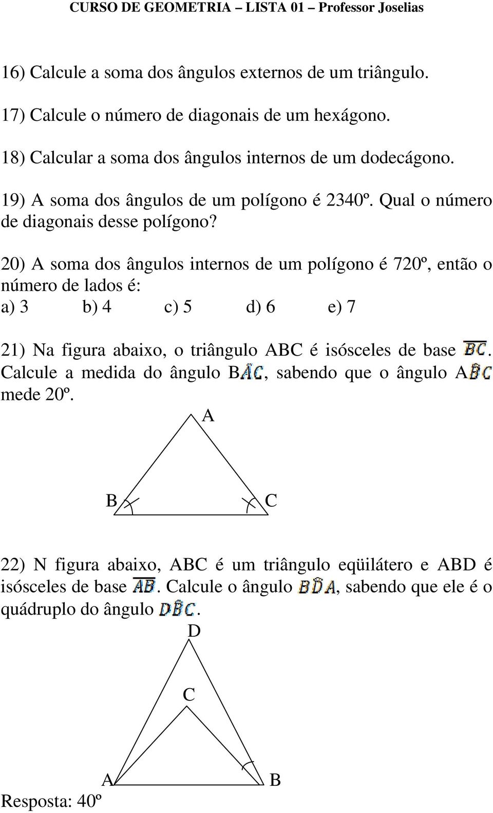 20) soma dos ângulos internos de um polígono é 720º, então o número de lados é: a) 3 b) 4 c) 5 d) 6 e) 7 21) Na figura abaixo, o triângulo é isósceles de