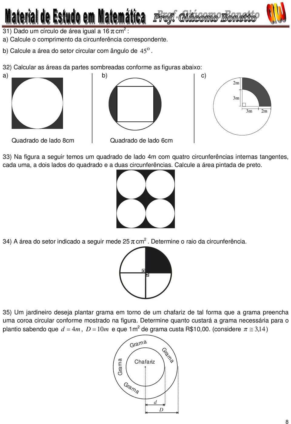 circunferências internas tangentes, cada uma, a dois lados do quadrado e a duas circunferências. Calcule a área pintada de preto. 4) A área do setor indicado a seguir mede 5 π cm.