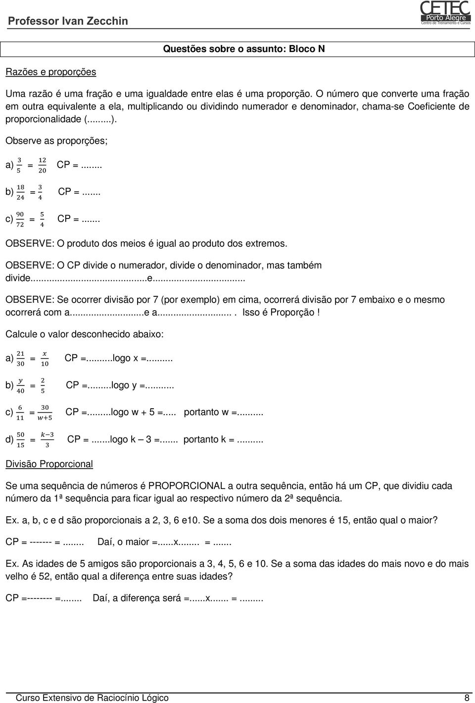 .. b) = c) = CP =... CP =... OBSERVE: O produto dos meios é igual ao produto dos extremos. OBSERVE: O CP divide o numerador, divide o denominador, mas também divide...e... OBSERVE: Se ocorrer divisão por 7 (por exemplo) em cima, ocorrerá divisão por 7 embaixo e o mesmo ocorrerá com a.