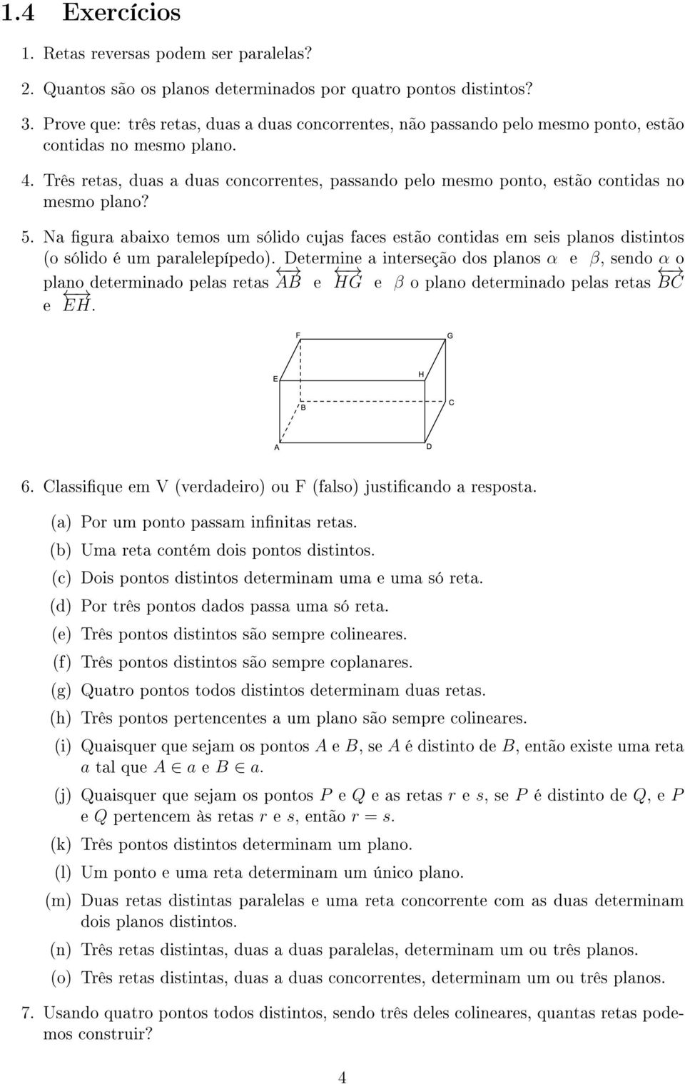 Três retas, duas a duas concorrentes, passando pelo mesmo ponto, estão contidas no mesmo plano? 5.