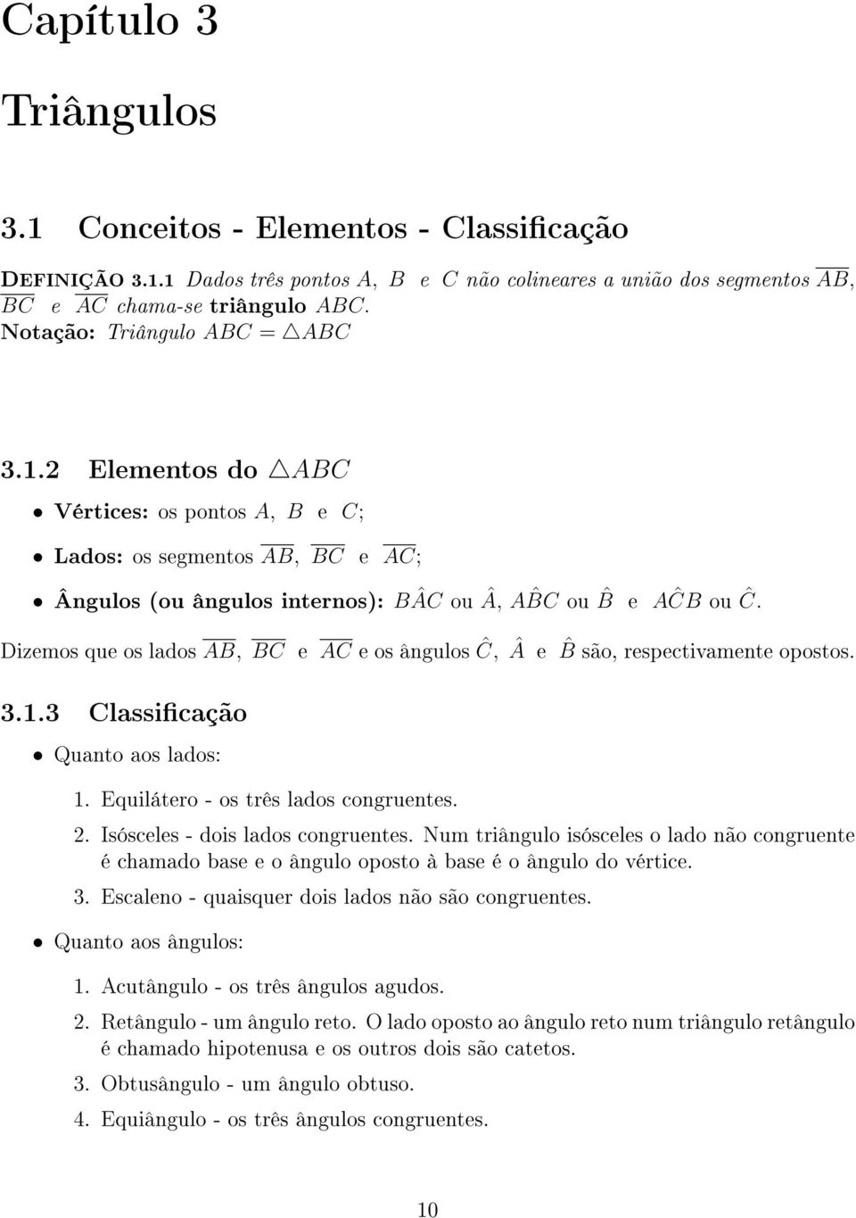 Dizemos que os lados AB, BC e AC e os ângulos Ĉ, Â e ˆB são, respectivamente opostos. 3.1.3 Classicação Quanto aos lados: 1. Equilátero - os três lados congruentes. 2.