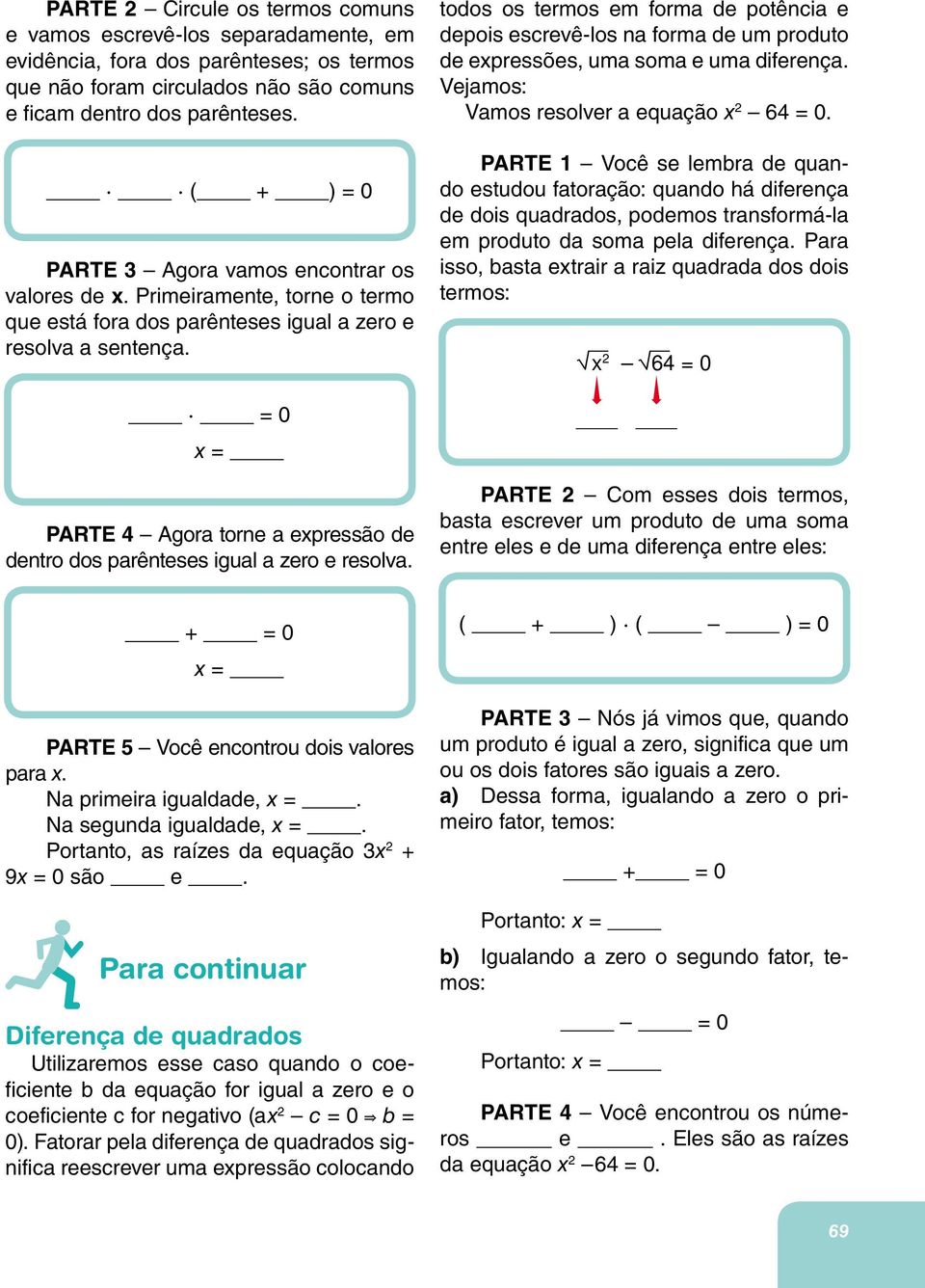 todos os termos em forma de potência e depois escrevê-los na forma de um produto de expressões, uma soma e uma diferença. Vejamos: Vamos resolver a equação x 2 64 = 0.