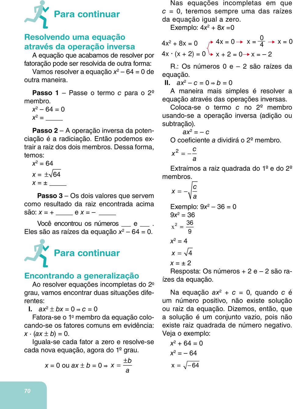 Dessa forma, temos: x 2 = 64 x = ± 64 x = ± Passo 3 Os dois valores que servem como resultado da raiz encontrada acima são: x = + e x = Você encontrou os números e.