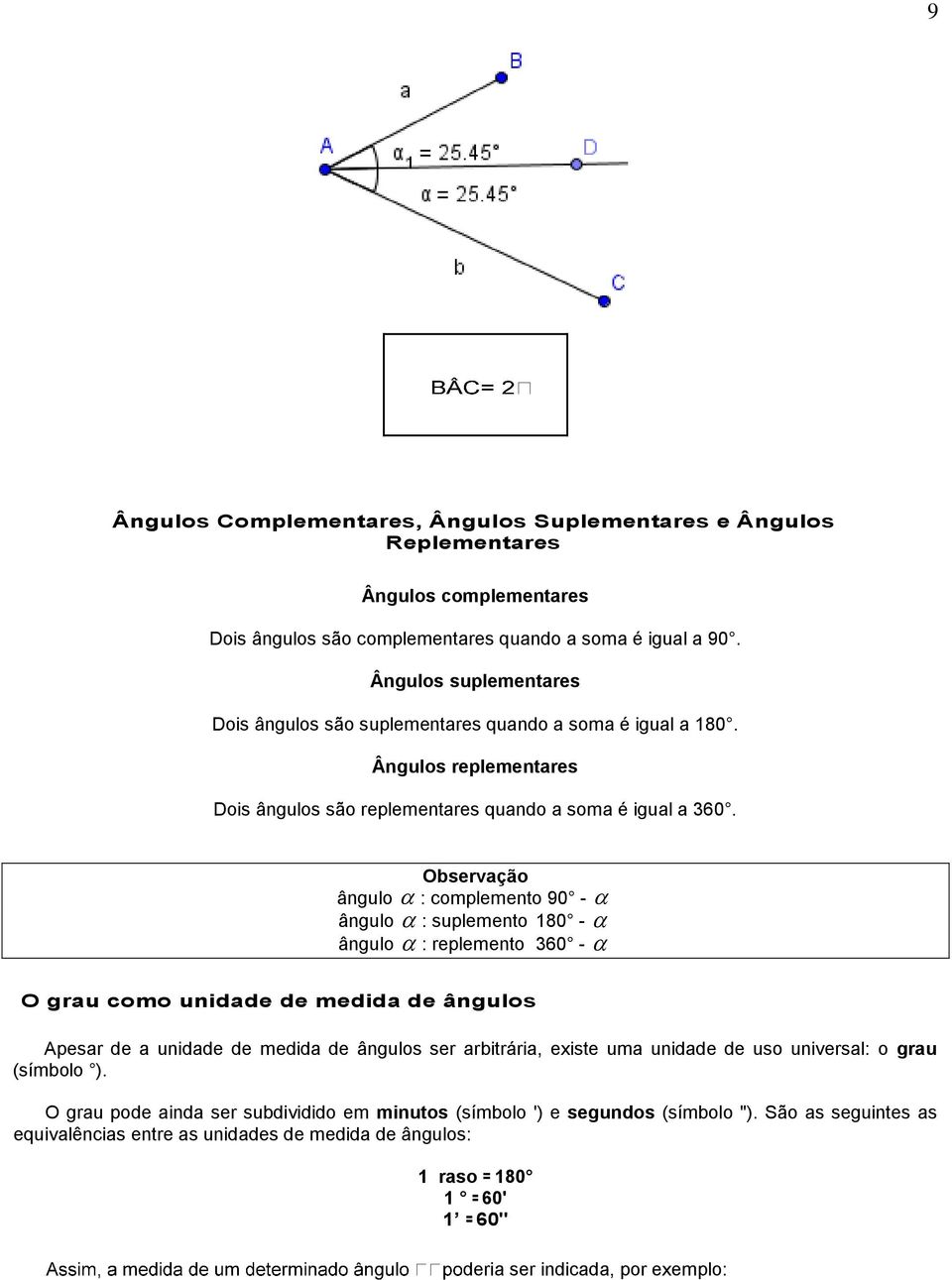 Observação ângulo : complemento 90 - ângulo : suplemento 180 - ângulo : replemento 60 - O grau como unidade de medida de ângulos Apesar de a unidade de medida de ângulos ser arbitrária, existe