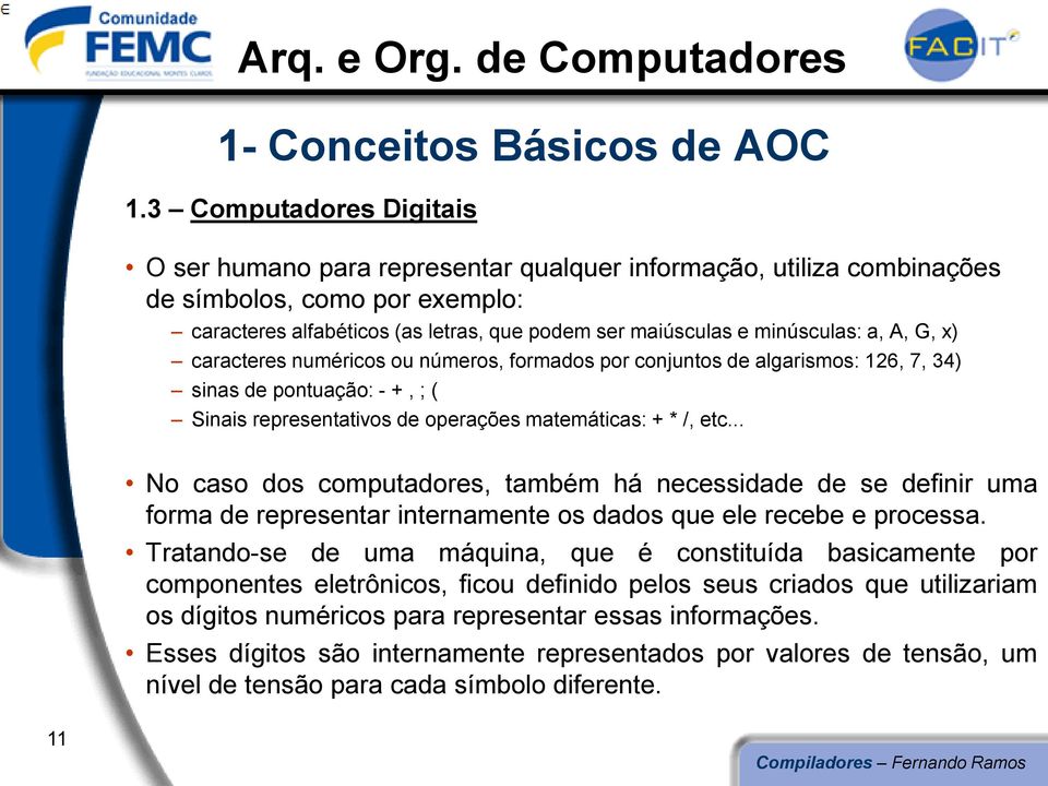 a, A, G, x) caracteres numéricos ou números, formados por conjuntos de algarismos: 126, 7, 34) sinas de pontuação: - +, ; ( Sinais representativos de operações matemáticas: + * /, etc.