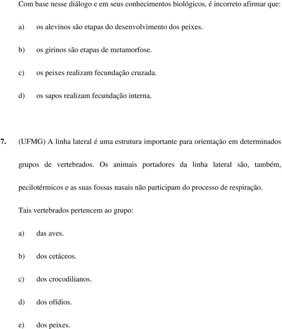 (UFMG) A linha lateral é uma estrutura importante para orientação em determinados grupos de vertebrados.