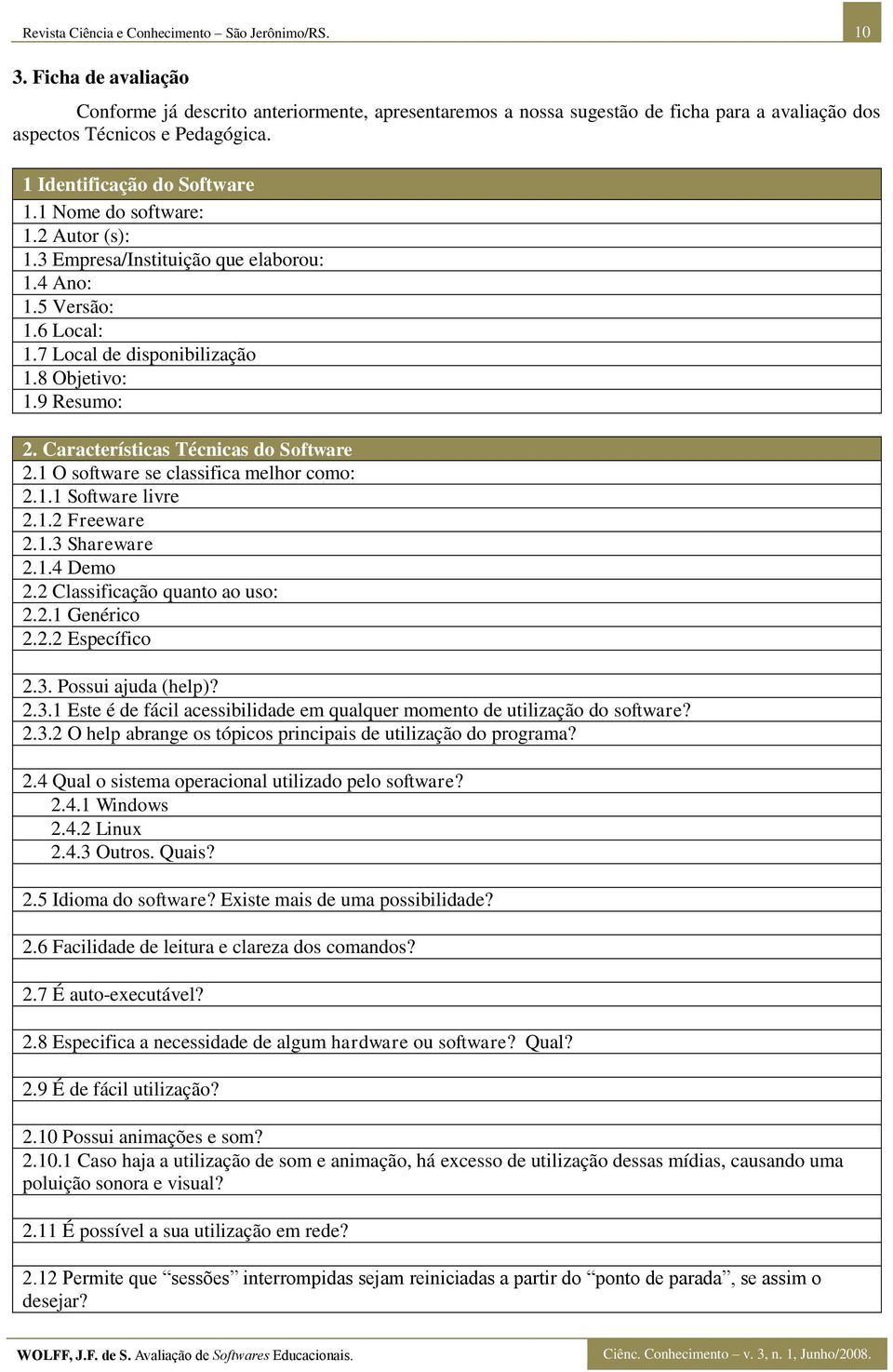 1 Nome do software: 1.2 Autor (s): 1.3 Empresa/Instituição que elaborou: 1.4 Ano: 1.5 Versão: 1.6 Local: 1.7 Local de disponibilização 1.8 Objetivo: 1.9 Resumo: 2.