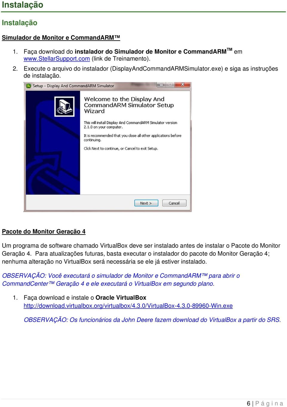 Pacote do Monitor Geração 4 Um programa de software chamado VirtualBox deve ser instalado antes de instalar o Pacote do Monitor Geração 4.