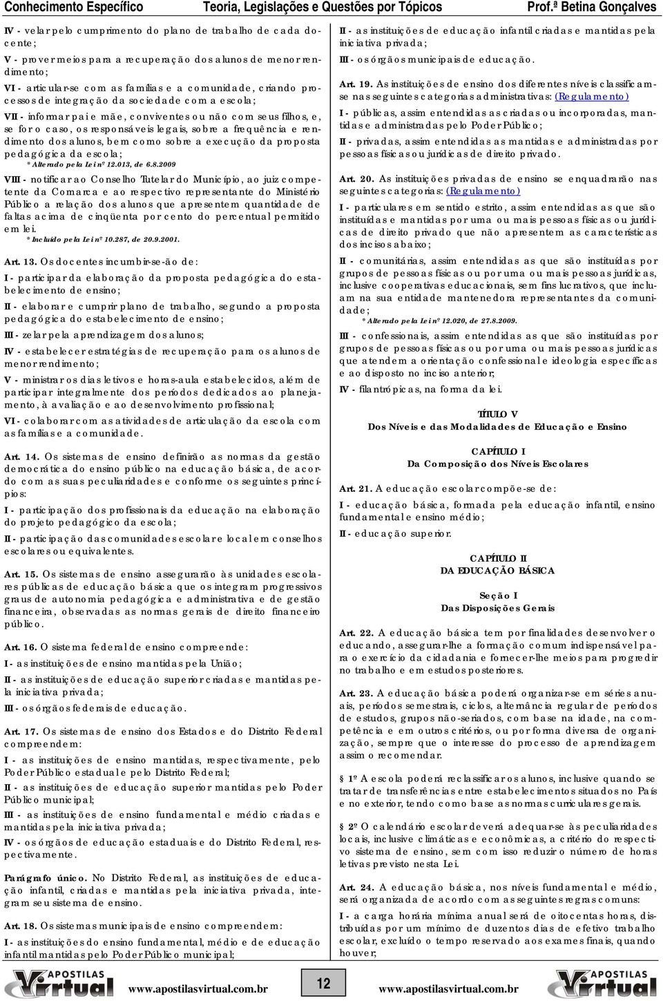 bem como sobre a execução da proposta pedagógica da escola; * Alterado pela Lei nº 12.013, de 6.8.