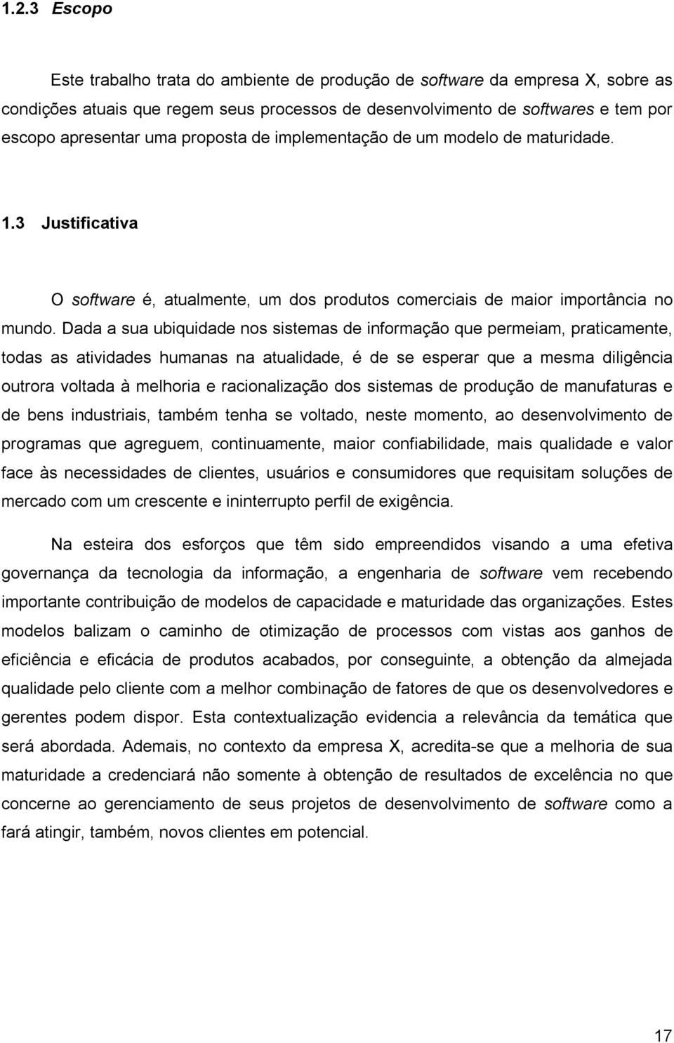 Dada a sua ubiquidade nos sistemas de informação que permeiam, praticamente, todas as atividades humanas na atualidade, é de se esperar que a mesma diligência outrora voltada à melhoria e