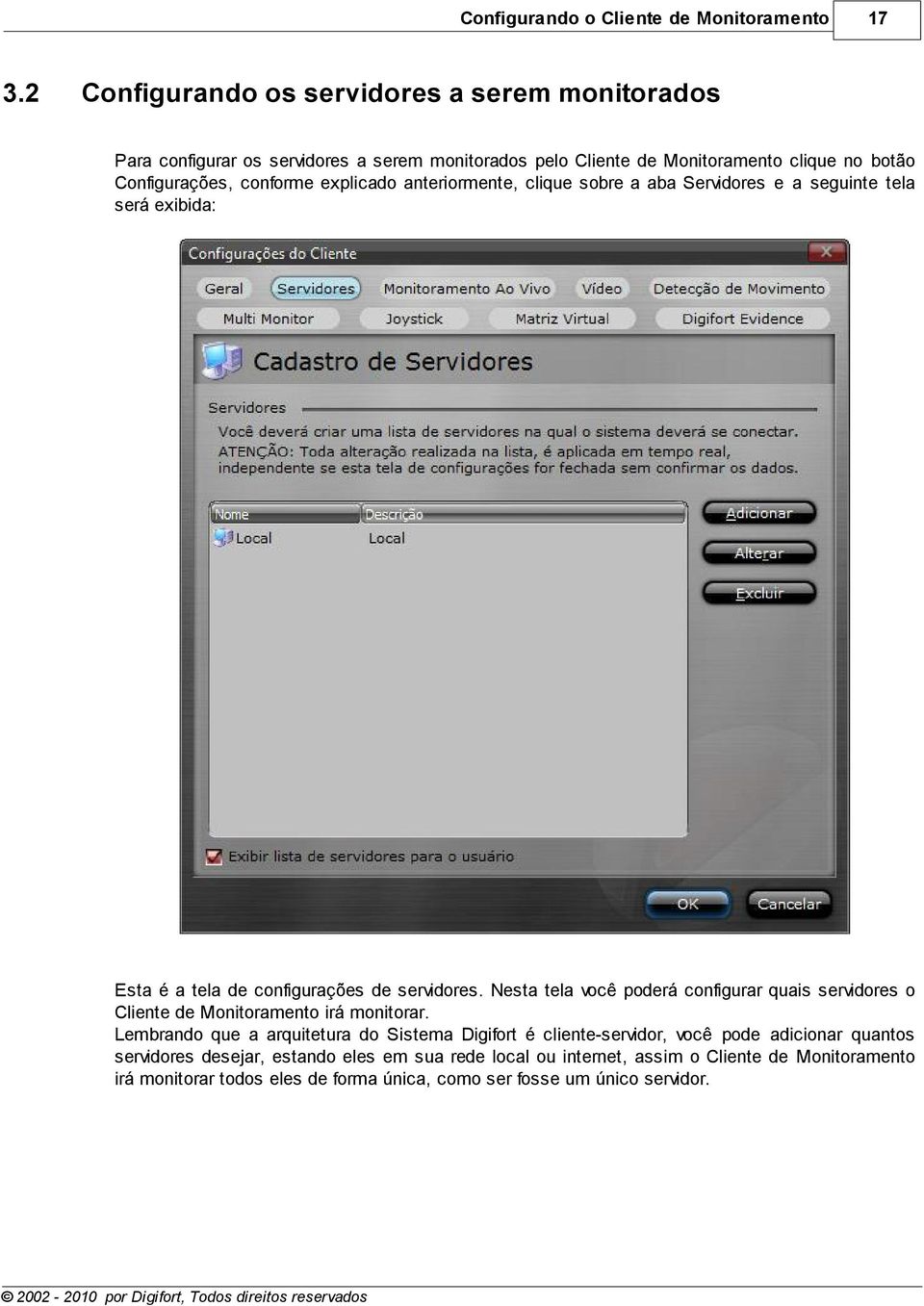 explicado anteriormente, clique sobre a aba Servidores e a seguinte tela será exibida: Esta é a tela de configurações de servidores.